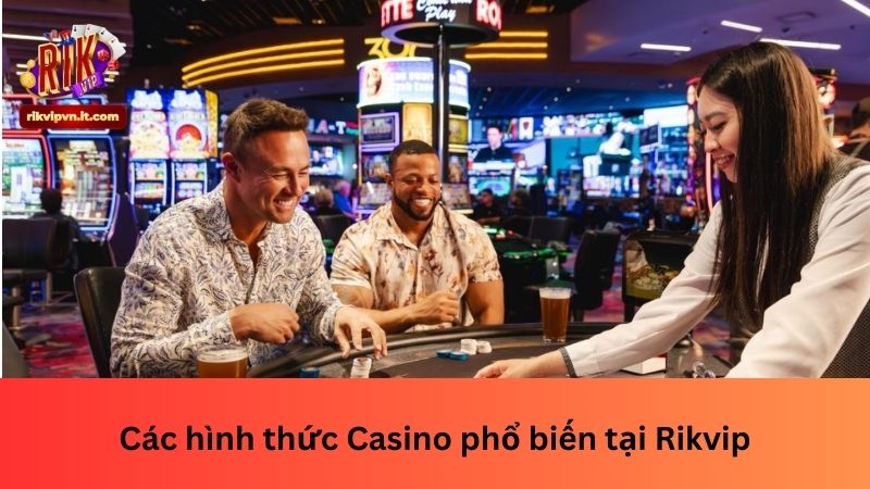 Các hình thức Casino phổ biến tại Rikvip