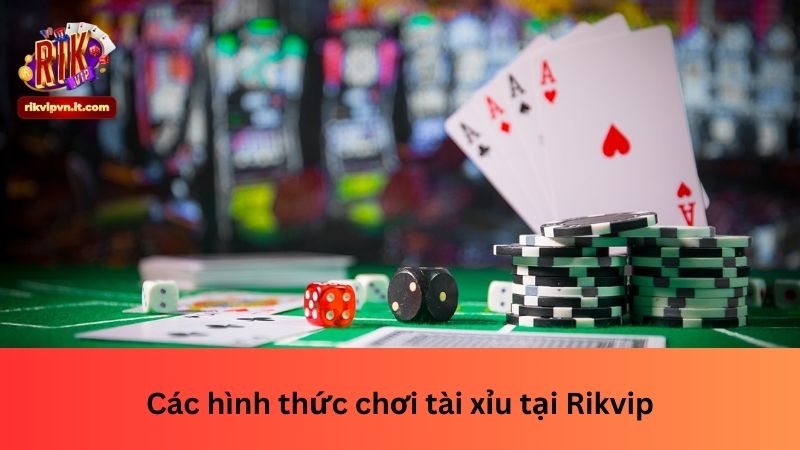 Các hình thức chơi tài xỉu tại Rikvip