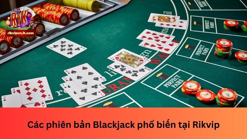 Các phiên bản Blackjack phổ biến tại Rikvip