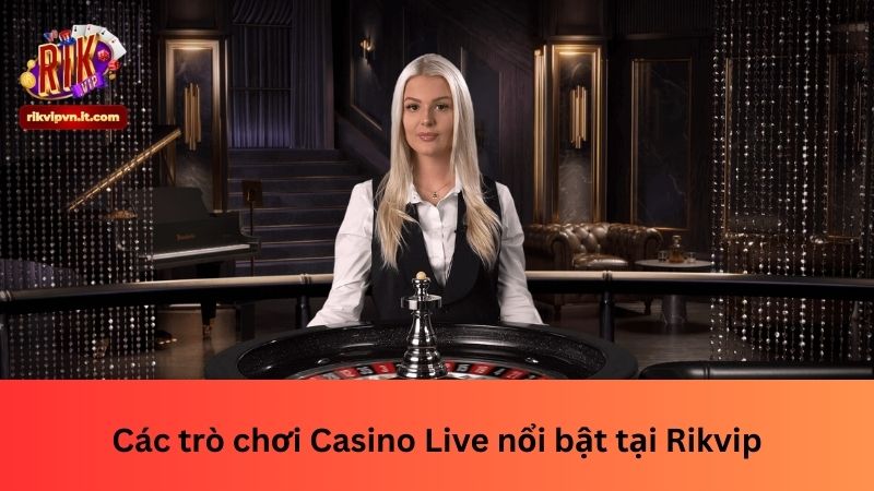 Các trò chơi Casino Live nổi bật tại Rikvip