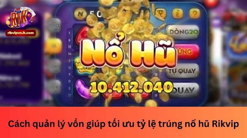 Cách quản lý vốn giúp tối ưu tỷ lệ trúng nổ hũ RikvipCách quản lý vốn giúp tối ưu tỷ lệ trúng nổ hũ Rikvip