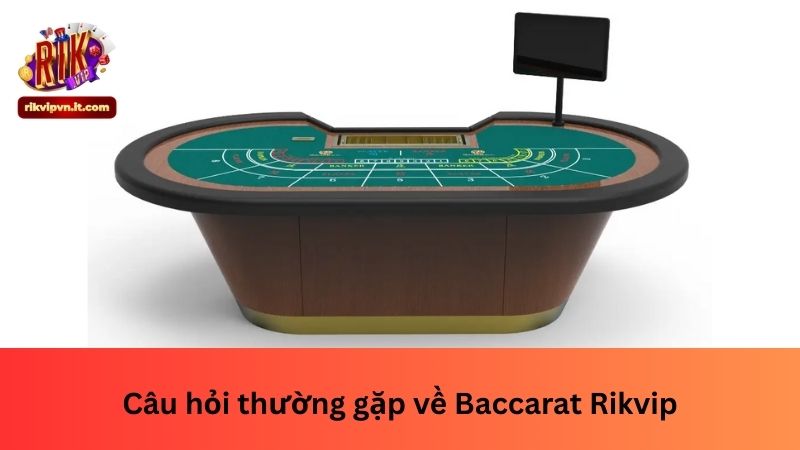 Câu hỏi thường gặp về Baccarat Rikvip