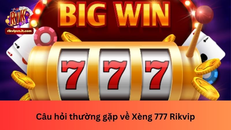 Câu hỏi thường gặp về Xèng 777 Rikvip