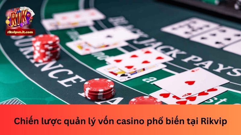 Chiến lược quản lý vốn casino phổ biến tại Rikvip