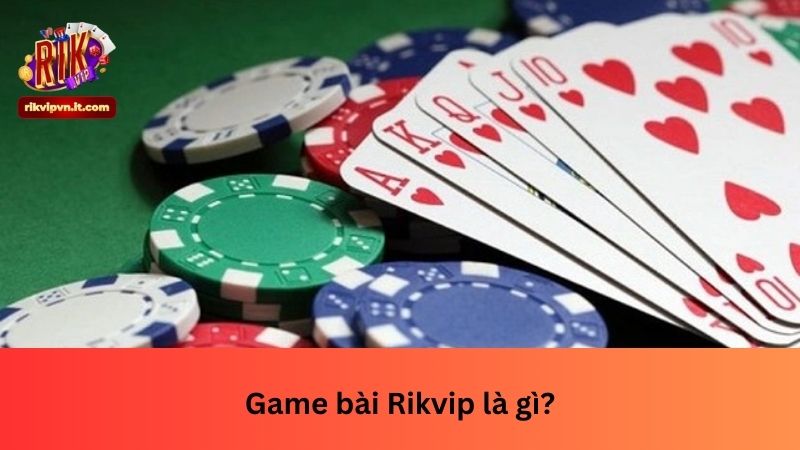 Game bài Rikvip là gì?