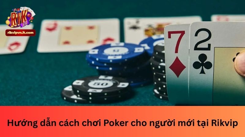 Hướng dẫn cách chơi Poker cho người mới tại Rikvip