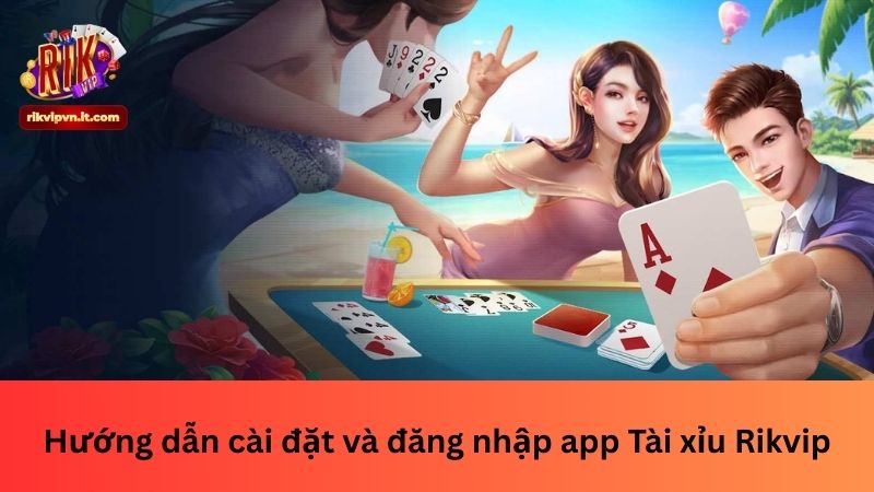 Hướng dẫn cài đặt và đăng nhập app Tài xỉu Rikvip