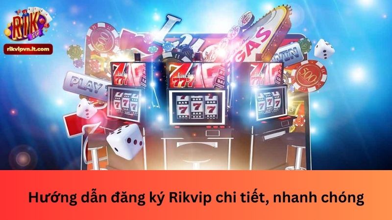 Hướng dẫn đăng ký Rikvip chi tiết, nhanh chóng