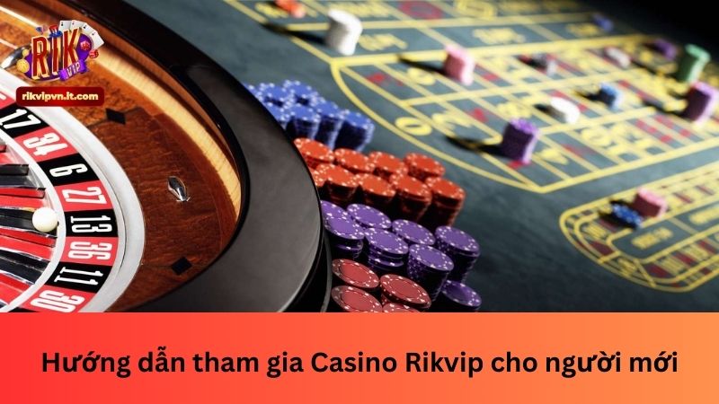 Hướng dẫn tham gia Casino Rikvip cho người mới