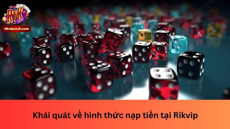 Khái quát về hình thức nạp tiền tại Rikvip