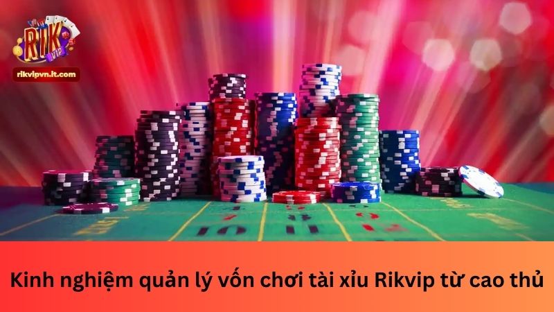 Kinh nghiệm quản lý vốn chơi tài xỉu Rikvip từ cao thủ