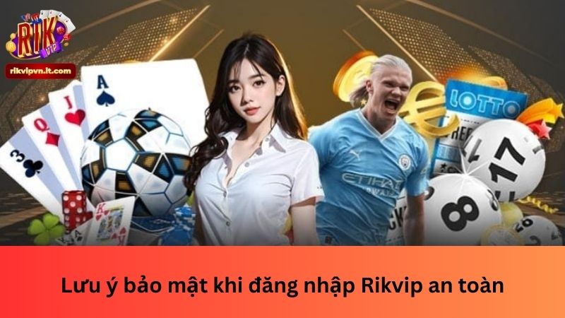 Lưu ý bảo mật khi đăng nhập Rikvip an toàn