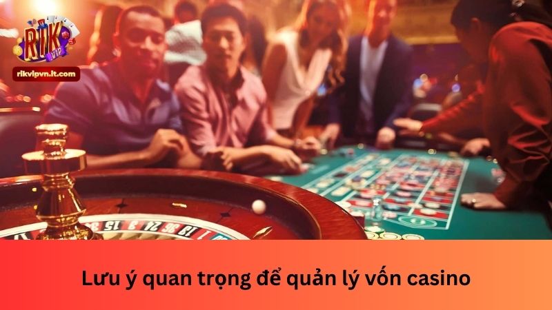 Lưu ý quan trọng để quản lý vốn casino