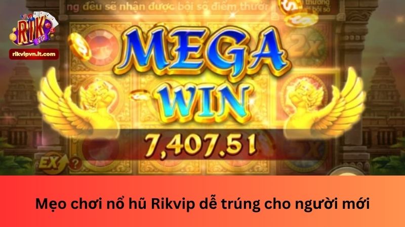 Mẹo chơi nổ hũ Rikvip dễ trúng cho người mới