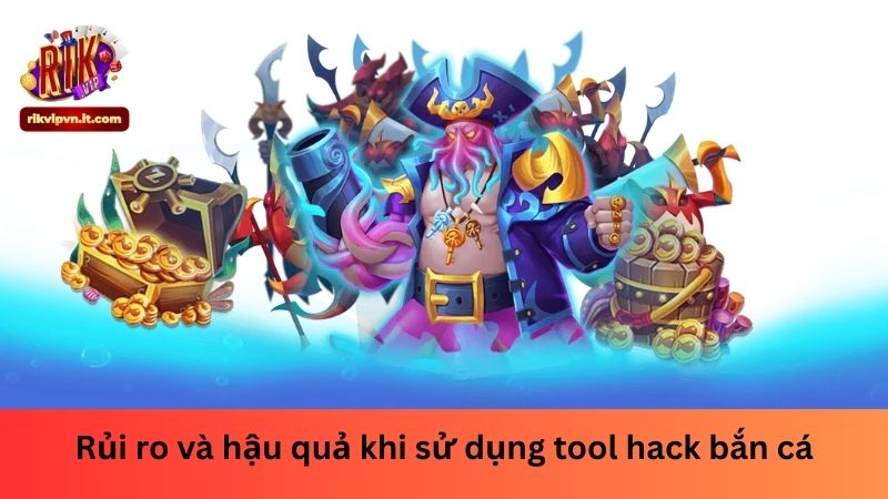Rủi ro và hậu quả khi sử dụng tool hack bắn cá