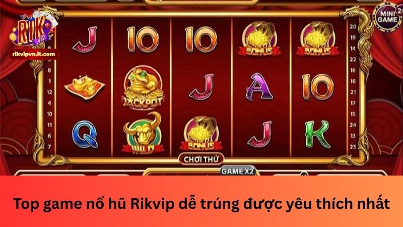 Top game nổ hũ Rikvip dễ trúng được yêu thích nhất