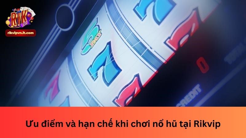 Ưu điểm và hạn chế khi chơi nổ hũ tại Rikvip